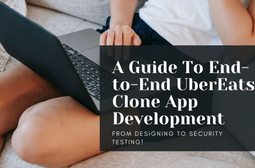  A Guide To End-to-End UberEats Clone App Development From Designing To Security Testing!